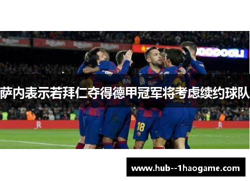 萨内表示若拜仁夺得德甲冠军将考虑续约球队 萨内表示若拜仁夺得德甲冠军将考虑续约球队