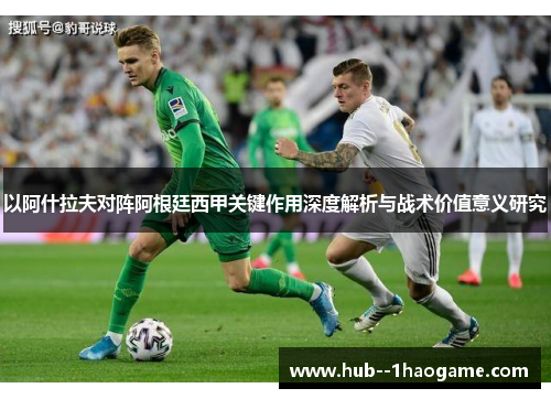 以阿什拉夫对阵阿根廷西甲关键作用深度解析与战术价值意义研究 以阿什拉夫对阵阿根廷西甲关键作用深度解析与战术价值意义研究