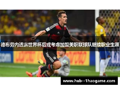 德布劳内透露世界杯后或考虑加盟美职联球队继续职业生涯